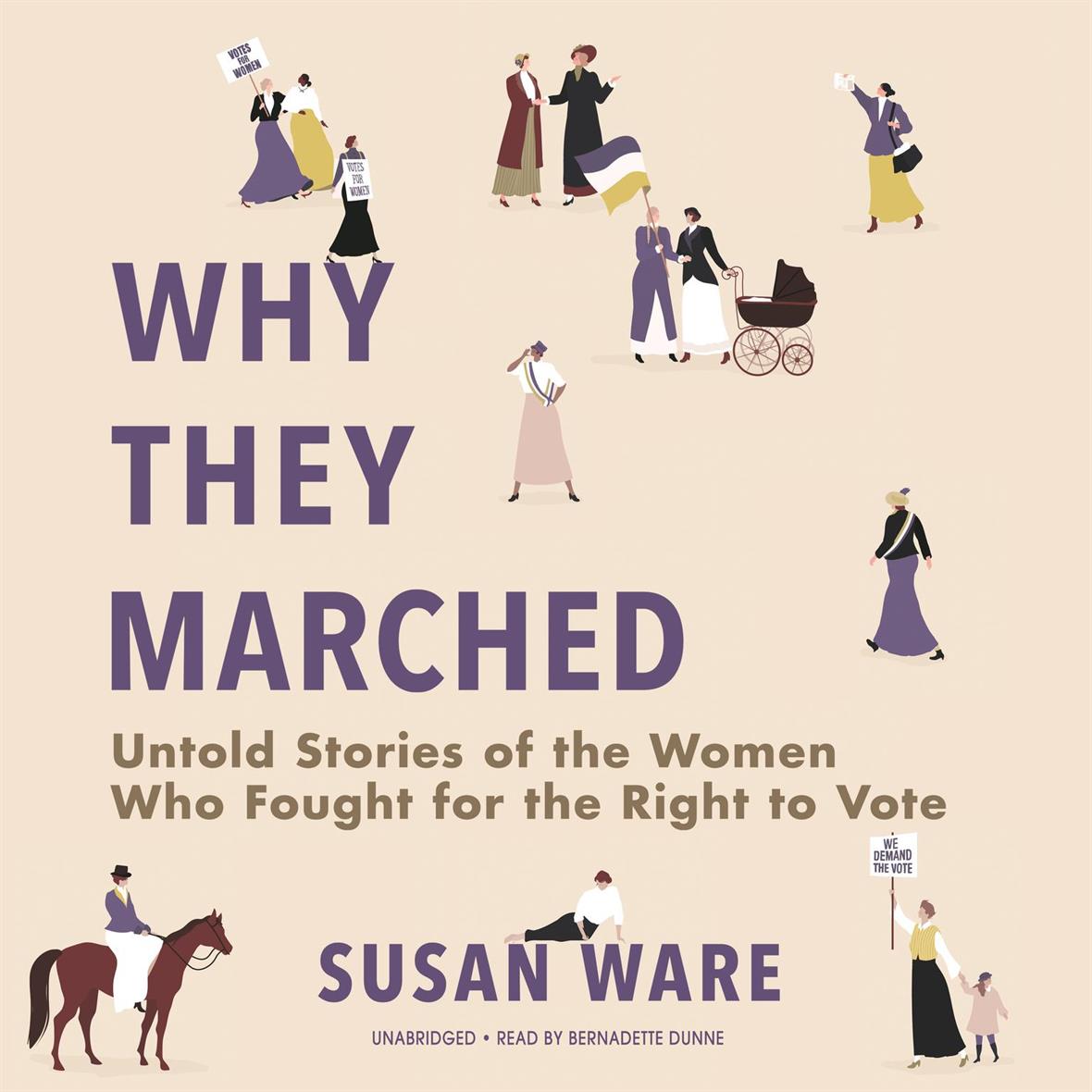 A tan background with lavender text that reads "Why the Marched: Untold Stores of the Women who Fought for the Right to Vote by Susan Ware". There are illustrations of women holding signs demanding the right to vote.